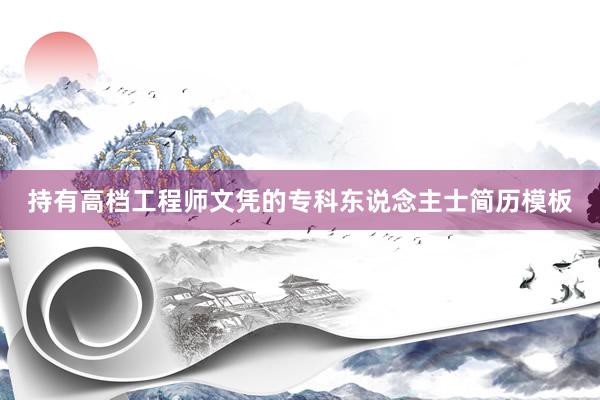 持有高档工程师文凭的专科东说念主士简历模板