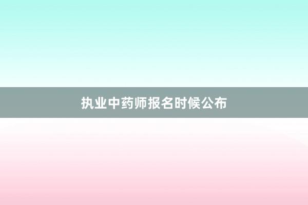执业中药师报名时候公布