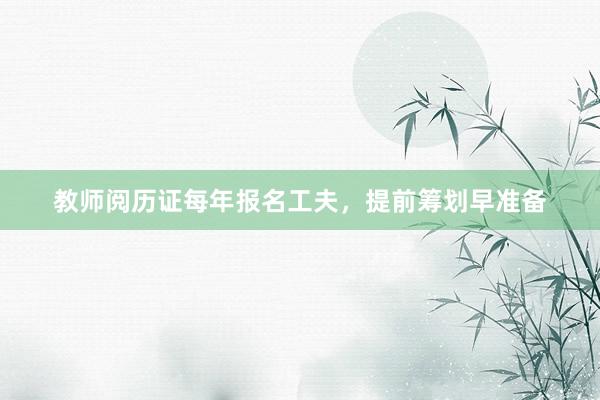 教师阅历证每年报名工夫，提前筹划早准备