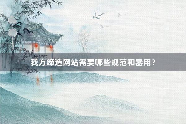 我方缔造网站需要哪些规范和器用？