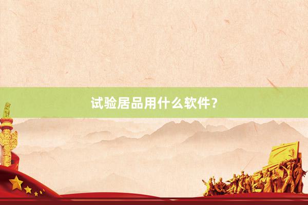 试验居品用什么软件？