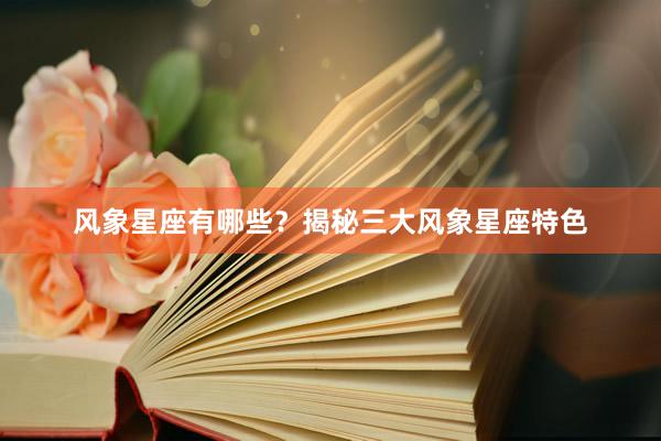 风象星座有哪些？揭秘三大风象星座特色