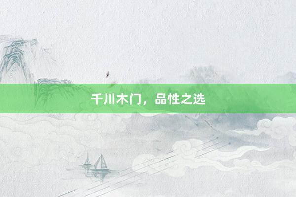 千川木门，品性之选