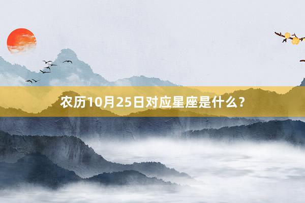 农历10月25日对应星座是什么？