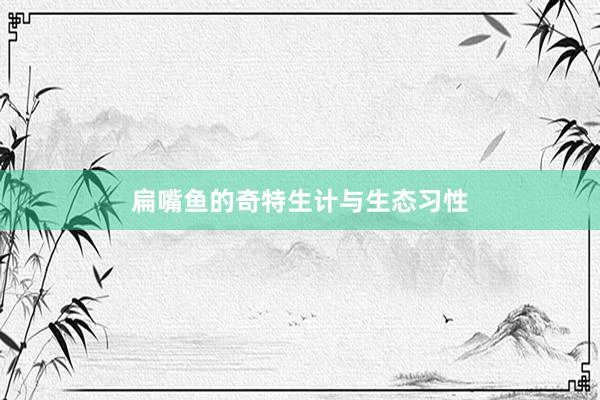 扁嘴鱼的奇特生计与生态习性